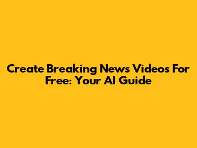 Create Breaking News Videos For Free: Your AI Guide