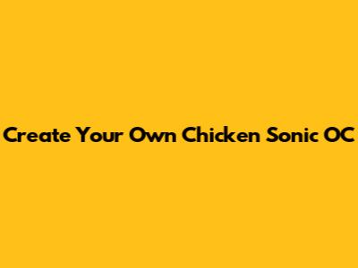 Create Your Own Chicken Sonic OC