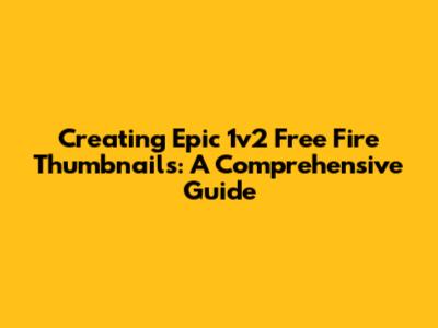 Creating Epic 1v2 Free Fire Thumbnails: A Comprehensive Guide