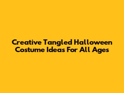 Creative Tangled Halloween Costume Ideas For All Ages