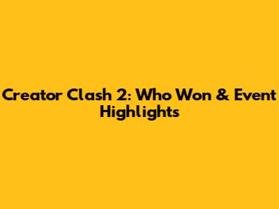 Creator Clash 2: Who Won & Event Highlights