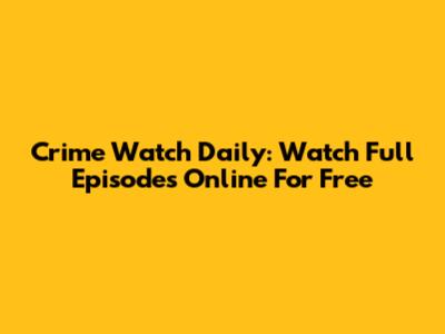 Crime Watch Daily: Watch Full Episodes Online For Free