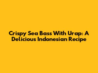 Crispy Sea Bass With Urap: A Delicious Indonesian Recipe