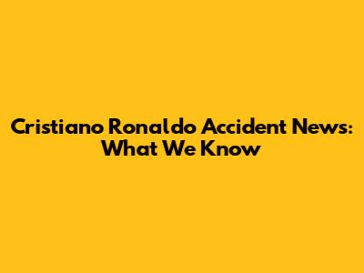Cristiano Ronaldo Accident News: What We Know