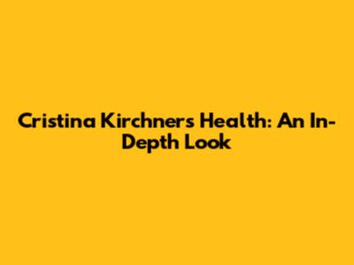 Cristina Kirchner's Health: An In-Depth Look