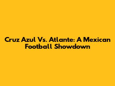 Cruz Azul Vs. Atlante: A Mexican Football Showdown