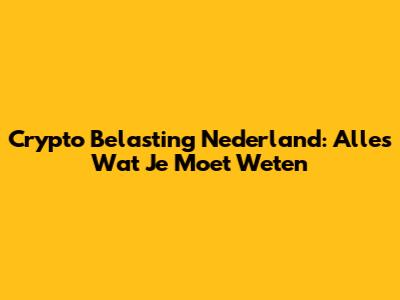 Crypto Belasting Nederland: Alles Wat Je Moet Weten