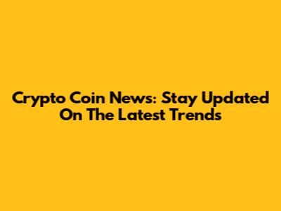 Crypto Coin News: Stay Updated On The Latest Trends