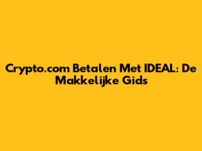 Crypto.com Betalen Met IDEAL: De Makkelijke Gids