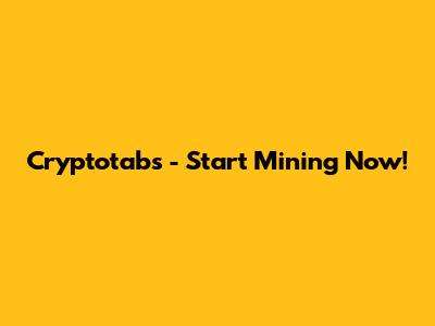 Cryptotabs - Start Mining Now!