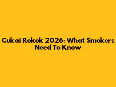 Cukai Rokok 2026: What Smokers Need To Know