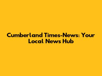 Cumberland Times-News: Your Local News Hub