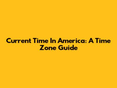 Current Time In America: A Time Zone Guide
