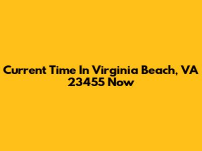 Current Time In Virginia Beach, VA 23455 Now