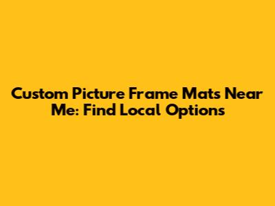 Custom Picture Frame Mats Near Me: Find Local Options