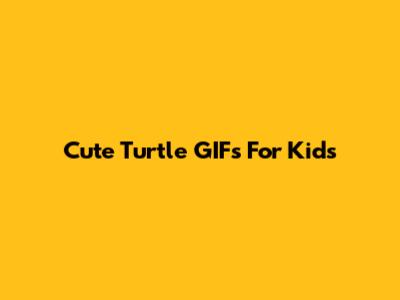 Cute Turtle GIFs For Kids