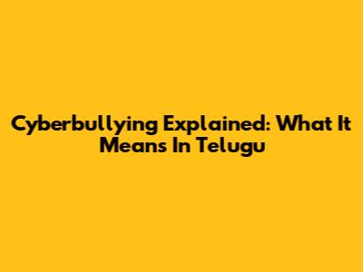 Cyberbullying Explained: What It Means In Telugu