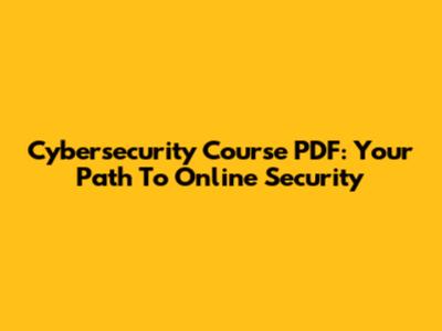 Cybersecurity Course PDF: Your Path To Online Security