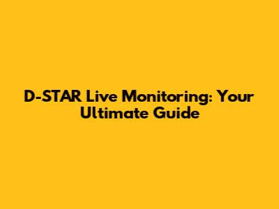 D-STAR Live Monitoring: Your Ultimate Guide
