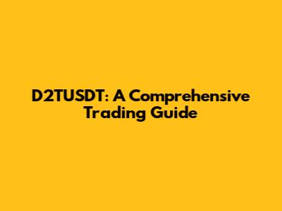 D2TUSDT: A Comprehensive Trading Guide
