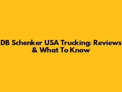 DB Schenker USA Trucking: Reviews & What To Know
