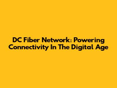 DC Fiber Network: Powering Connectivity In The Digital Age