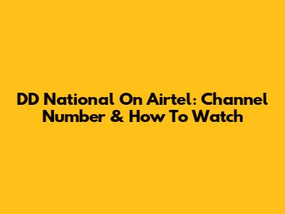 DD National On Airtel: Channel Number & How To Watch