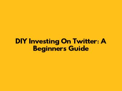 DIY Investing On Twitter: A Beginner's Guide