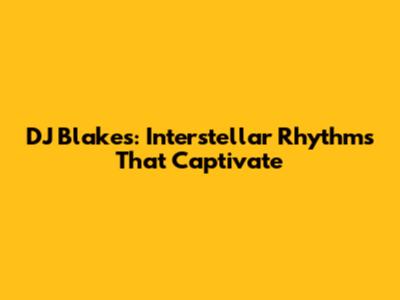 DJ Blakes: Interstellar Rhythms That Captivate