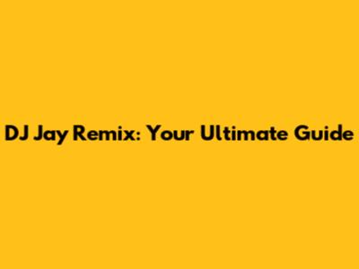 DJ Jay Remix: Your Ultimate Guide