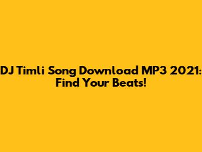 DJ Timli Song Download MP3 2021: Find Your Beats!