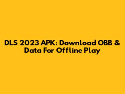 DLS 2023 APK: Download OBB & Data For Offline Play