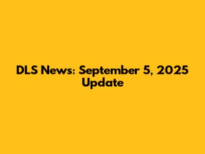 DLS News: September 5, 2025 Update
