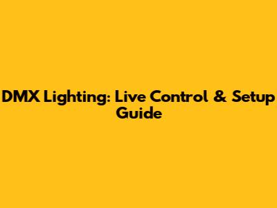 DMX Lighting: Live Control & Setup Guide