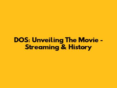 DOS: Unveiling The Movie - Streaming & History