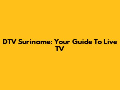 DTV Suriname: Your Guide To Live TV