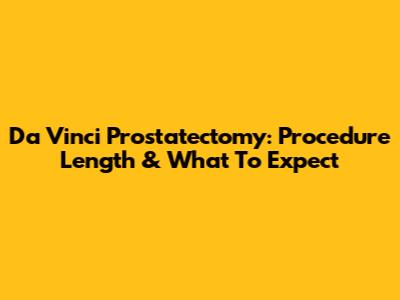 Da Vinci Prostatectomy: Procedure Length & What To Expect