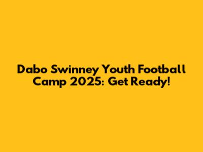 Dabo Swinney Youth Football Camp 2025: Get Ready!