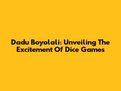 Dadu Boyolali: Unveiling The Excitement Of Dice Games