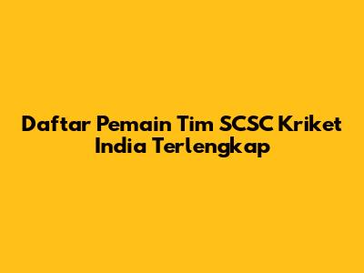 Daftar Pemain Tim SCSC Kriket India Terlengkap