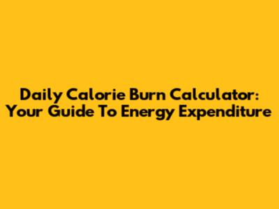 Daily Calorie Burn Calculator: Your Guide To Energy Expenditure