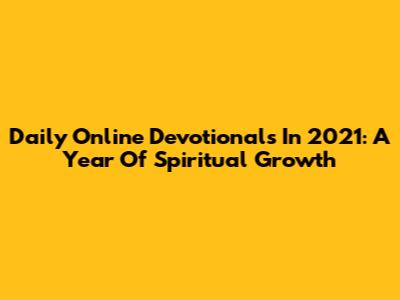 Daily Online Devotionals In 2021: A Year Of Spiritual Growth