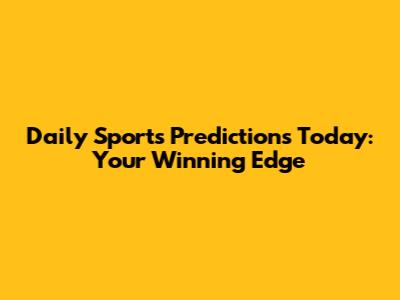 Daily Sports Predictions Today: Your Winning Edge