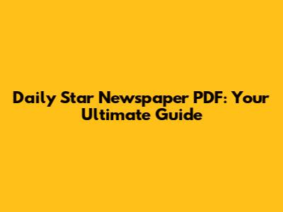 Daily Star Newspaper PDF: Your Ultimate Guide