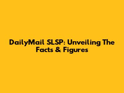 DailyMail SLSP: Unveiling The Facts & Figures