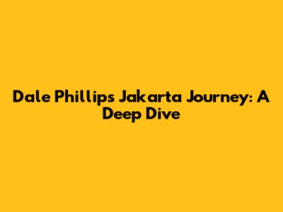 Dale Phillips' Jakarta Journey: A Deep Dive
