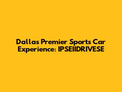 Dallas' Premier Sports Car Experience: IPSEIIDRIVESE