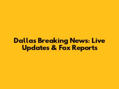 Dallas Breaking News: Live Updates & Fox Reports