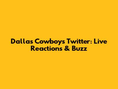 Dallas Cowboys Twitter: Live Reactions & Buzz
