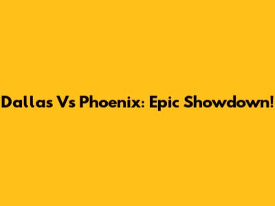 Dallas Vs Phoenix: Epic Showdown!